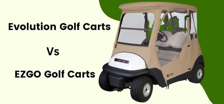 Evolution Golf Carts Vs Ezgo Which Is The Better Choice