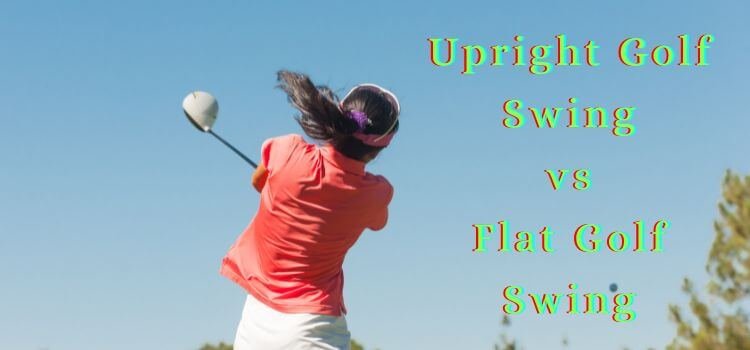 Upright Golf Swing vs Flat Golf Swing